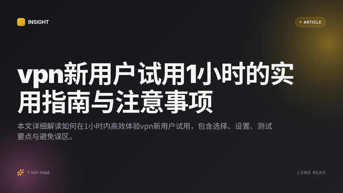 VPN新用户试用1小时的实用指南与注意事项